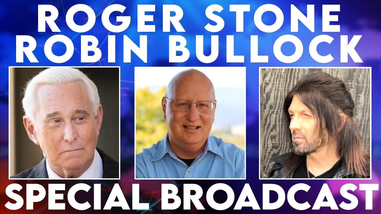 SPECIAL BROADCAST WITH ROBIN BULLOCK AND ROGER STONE!