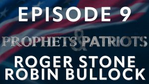 Prophets and Patriots – Episode 9 with Roger Stone, Robin Bullock, and Steve Shultz