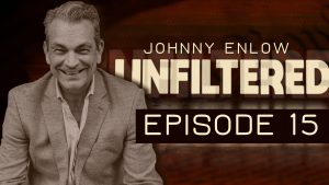 JOHNNY ENLOW UNFILTERED – EPISODE 15
