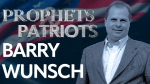 Prophets and Patriots – Episode 25 with Barry Wunsch and Steve Shultz