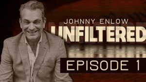 JOHNNY ENLOW UNFILTERED – EPISODE 1