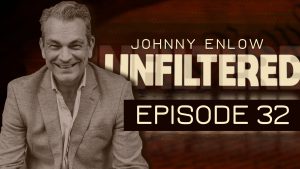 JOHNNY ENLOW UNFILTERED – EPISODE 32