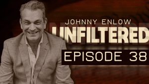 JOHNNY ENLOW UNFILTERED – EPISODE 38