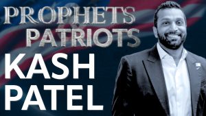 Prophets and Patriots – Episode 27 with Kash Patel and Steve Shultz