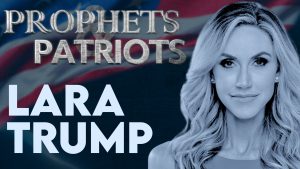 Prophets and Patriots – Episode 56 with Lara Trump and Steve Shultz