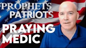 Prophets and Patriots – Episode 71 with Praying Medic