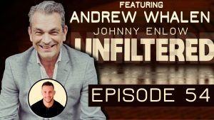 Johnny Enlow Unfiltered with Special Guest Andrew Whalen – EPISODE 54