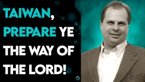 BARRY WUNSCH: TAIWAN, PREPARE YE THE WAY OF THE LORD!