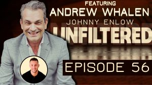 Johnny Enlow Unfiltered with Special Guest Andrew Whalen – EPISODE 56