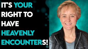 KIM ROBINSON: IT’S YOUR RIGHT TO HAVE HEAVENLY ENCOUNTERS!