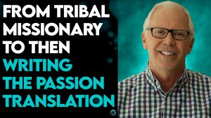BRIAN SIMMONS: MOVING WITH PASSION – FROM TRIBAL MISSIONARY TO WRITING THE PASSION TRANSLATION!