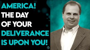 BARRY WUNSCH: AMERICA! THE DAY OF YOUR DELIVERANCE IS UPON YOU!