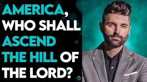 CHARLIE SHAMP: “AMERICA, WHO SHALL ASCEND THE HILL OF THE LORD?”