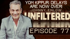 Johnny Enlow Unfiltered Ep 77 – Yom Kippur: Delays Are Now Over!