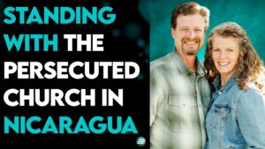 BRITT & AUDREY HANCOCK: STANDING WITH THE PERSECUTED CHURCH IN NICARAGUA!