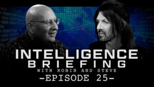 INTELLIGENCE BRIEFING WITH ROBIN AND STEVE – EPISODE 25