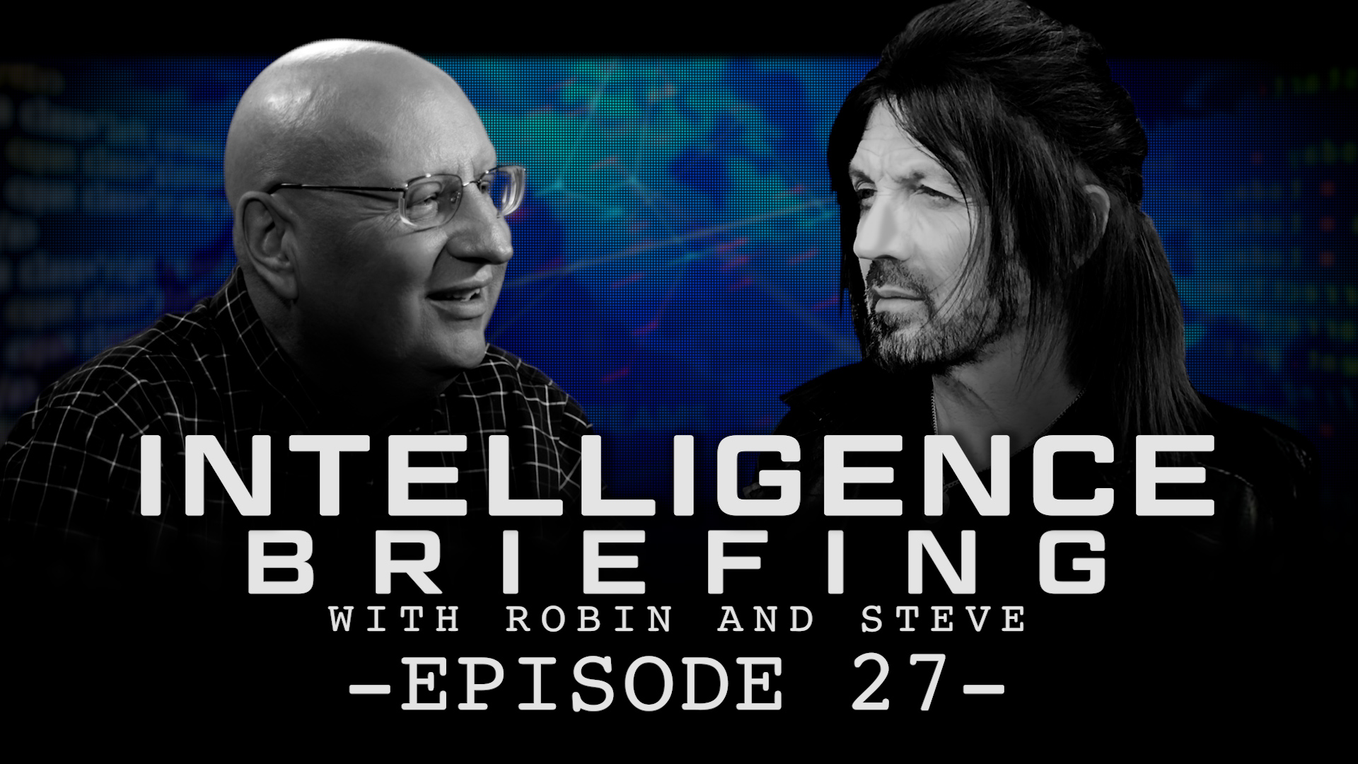INTELLIGENCE BRIEFING WITH ROBIN AND STEVE – EPISODE 27