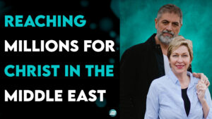 Reaching Millions for Christ In The Middle East – Kamran & Suzy Yaraei