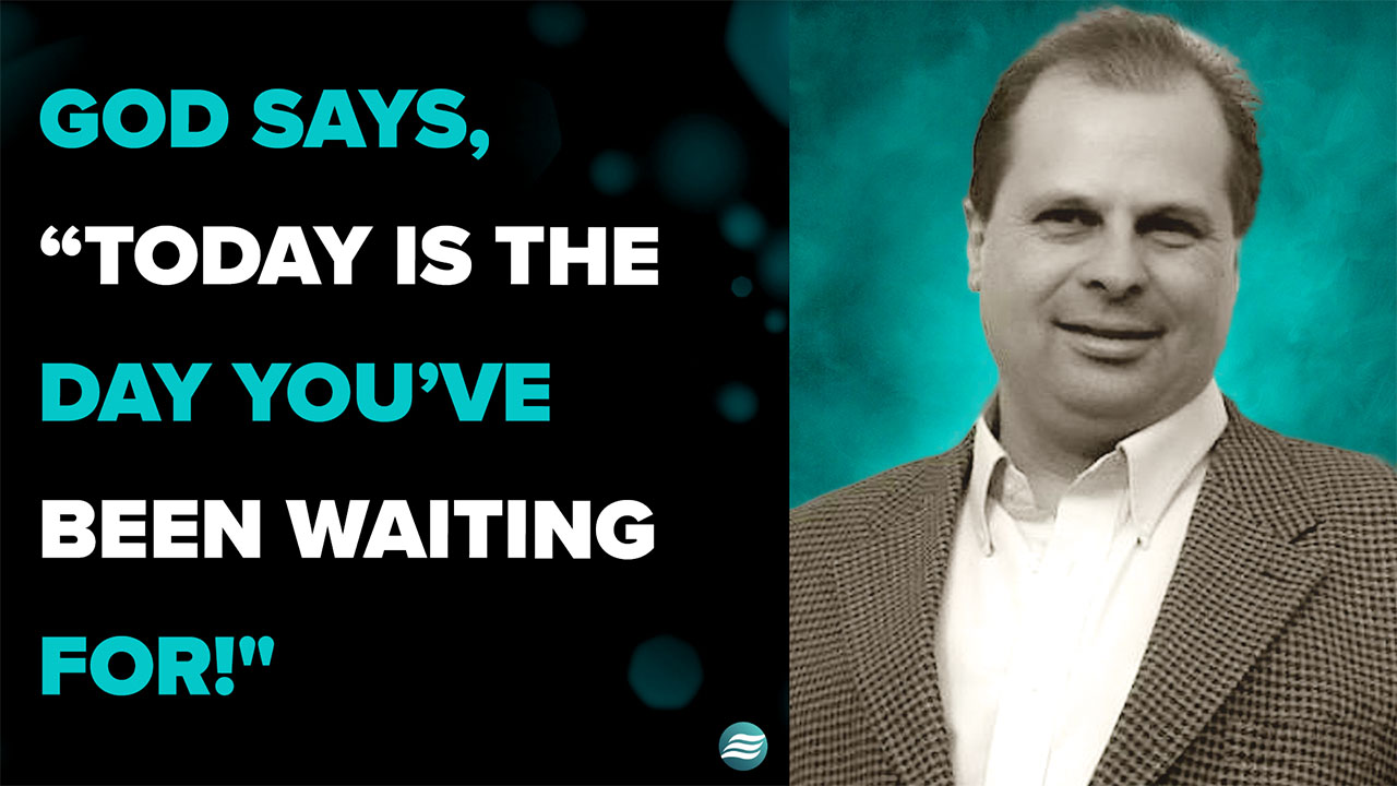 God Says, “Today Is The Day You’ve Been Waiting For!” – Barry Wunsch