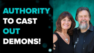 Authority to Cast Out Demons! – Dave and Cheryl Bryan