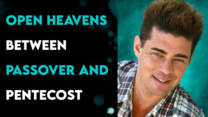 Open Heavens Between Passover And Pentecost – David Herzog