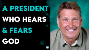 A President Who Hears & Fears God – Nathan French