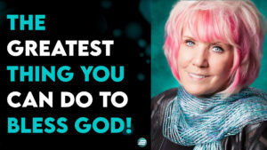 The Greatest Thing You Can Do To Bless God! – Kat Kerr