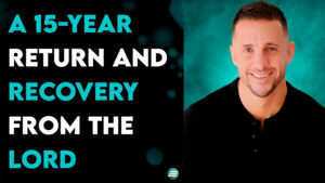 A 15-Year Return And Recovery From The Lord – Andrew Whalen