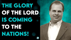 The Glory Of The Lord Is Coming To The Nations! – Barry Wunsch