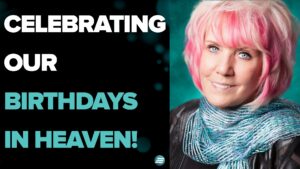 Celebrating Our Birthdays In Heaven! – Kat Kerr