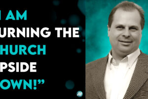 “I Am Turning The Church Upside Down!”- Barry Wunsch
