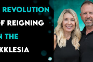 A Revolution Of Reigning In The Ekklesia – Henry and Amanda Hastings